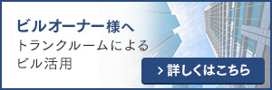 ビルオーナー様へ トランクルームによるビル活用 詳しくはこちら