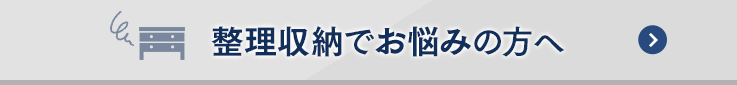 整理収納でお悩みの方へ