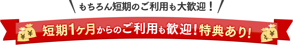 ＼もちろん短期のご利用も大歓迎！／短期1ヶ月からのご利用も歓迎！特典あり！