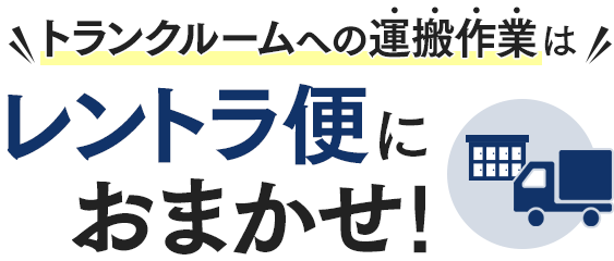 ＼トランクルームへの運搬作業は／レントラ便におまかせ！