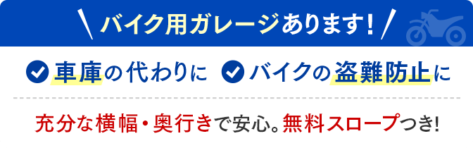 バイク用ガレージあります！・車庫の代わりに・バイクの盗難防止に 充分な横幅・奥行きで安心。無料スロープつき！