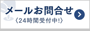 メールお問合せ〈24時間受付中！〉