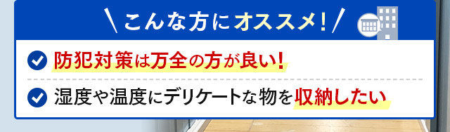 ＼こんな方にオススメ／防犯対策は万全の方が良い！・湿度や温度にデリケートな物を収納したい